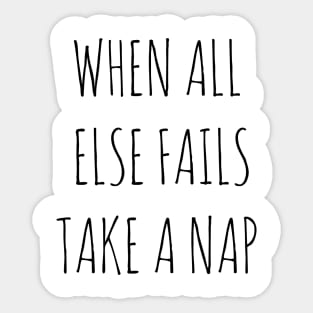 WHEN ALL ELSE FAILS, TAKE A NAP Sticker